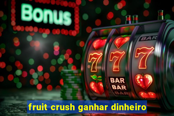 fruit crush ganhar dinheiro